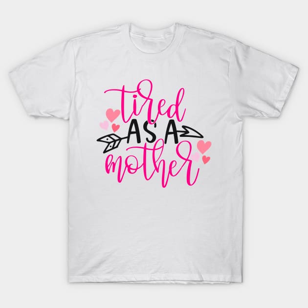 Tired as a mother T-Shirt by Coral Graphics